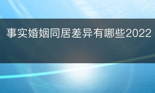 事实婚姻同居差异有哪些2022