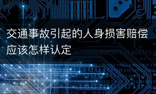 交通事故引起的人身损害赔偿应该怎样认定