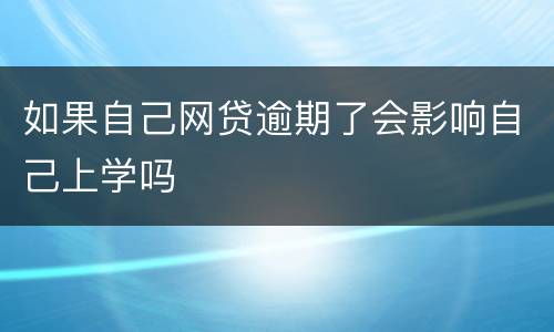 如果自己网贷逾期了会影响自己上学吗