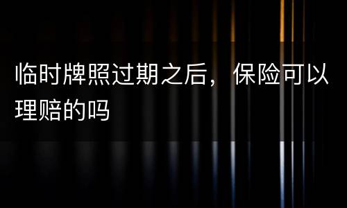 临时牌照过期之后，保险可以理赔的吗
