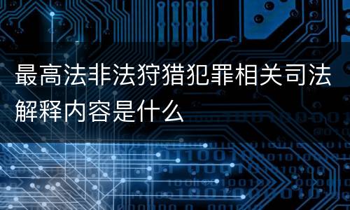 最高法非法狩猎犯罪相关司法解释内容是什么