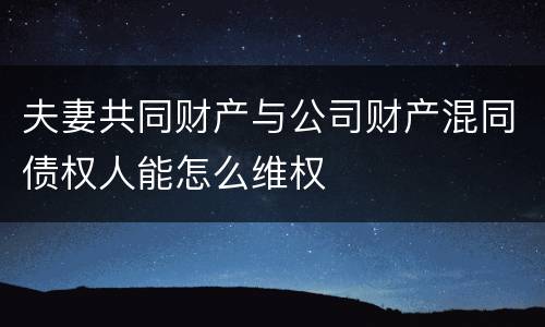 夫妻共同财产与公司财产混同债权人能怎么维权