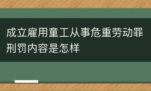成立雇用童工从事危重劳动罪刑罚内容是怎样
