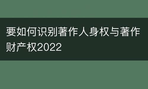 要如何识别著作人身权与著作财产权2022