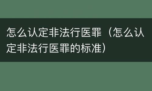 怎么认定非法行医罪（怎么认定非法行医罪的标准）