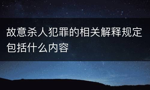 故意杀人犯罪的相关解释规定包括什么内容