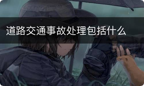 道路交通事故处理包括什么