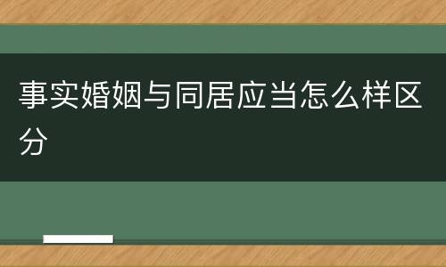 事实婚姻与同居应当怎么样区分