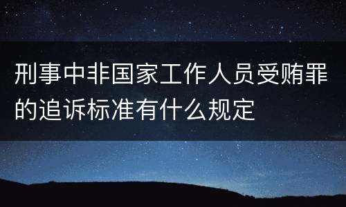 刑事中非国家工作人员受贿罪的追诉标准有什么规定