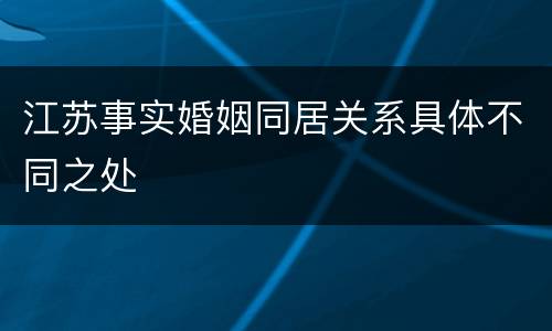 江苏事实婚姻同居关系具体不同之处