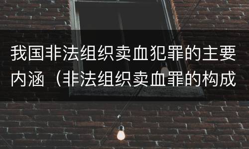 我国非法组织卖血犯罪的主要内涵（非法组织卖血罪的构成要件）
