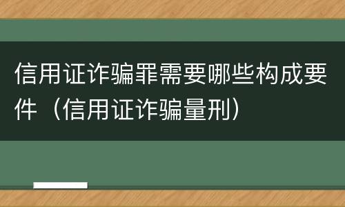 信用证诈骗罪需要哪些构成要件（信用证诈骗量刑）