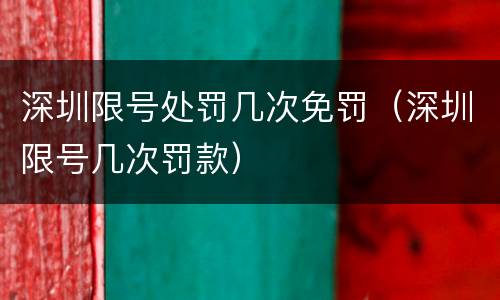 深圳限号处罚几次免罚（深圳限号几次罚款）