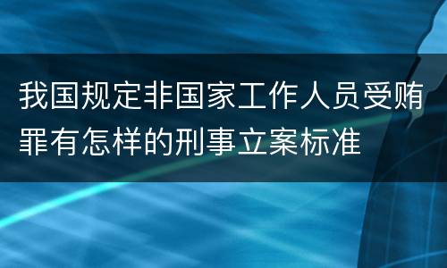 我国规定非国家工作人员受贿罪有怎样的刑事立案标准