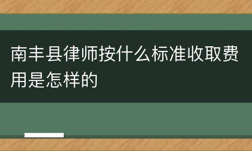 南丰县律师按什么标准收取费用是怎样的