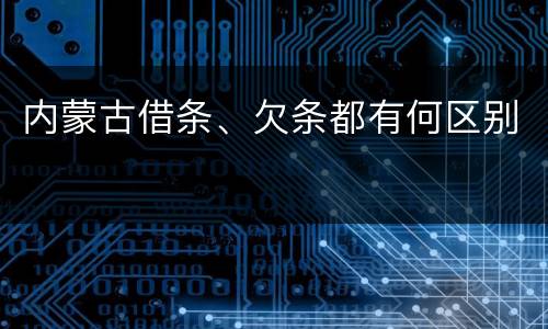内蒙古借条、欠条都有何区别