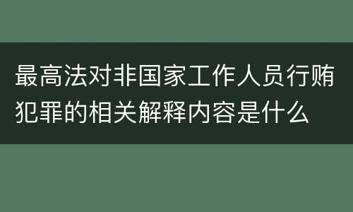 最高法对非国家工作人员行贿犯罪的相关解释内容是什么