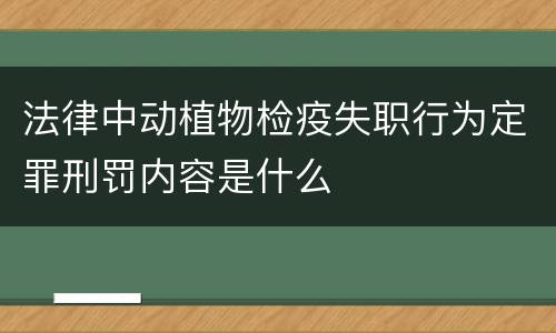 法律中动植物检疫失职行为定罪刑罚内容是什么