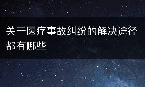 关于医疗事故纠纷的解决途径都有哪些