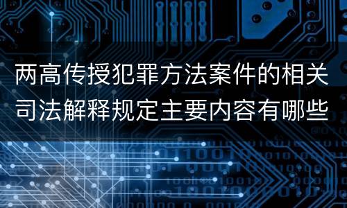 两高传授犯罪方法案件的相关司法解释规定主要内容有哪些