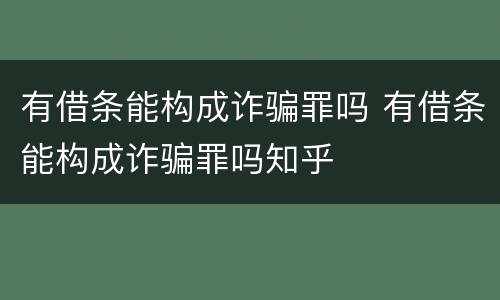 有借条能构成诈骗罪吗 有借条能构成诈骗罪吗知乎