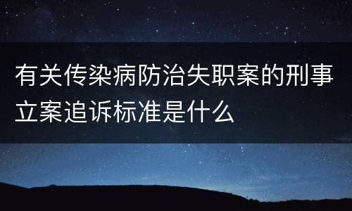 有关传染病防治失职案的刑事立案追诉标准是什么