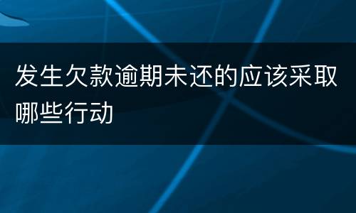发生欠款逾期未还的应该采取哪些行动