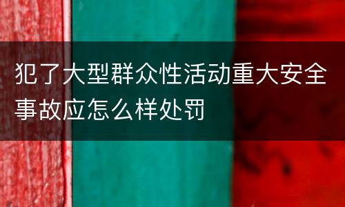 犯了大型群众性活动重大安全事故应怎么样处罚
