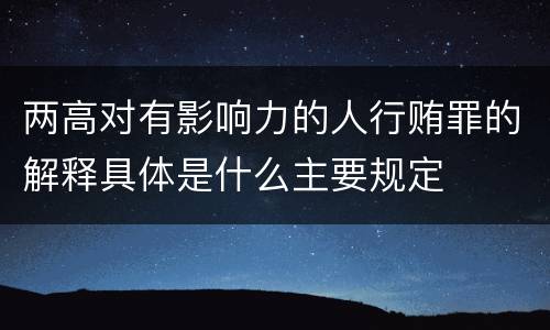 两高对有影响力的人行贿罪的解释具体是什么主要规定