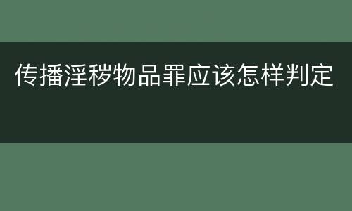 传播淫秽物品罪应该怎样判定