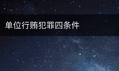 单位行贿犯罪四条件