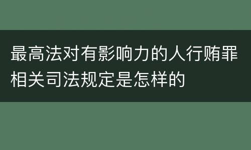 最高法对有影响力的人行贿罪相关司法规定是怎样的