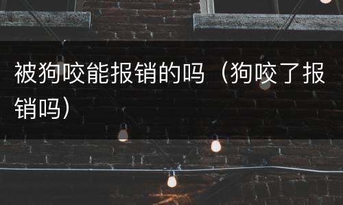 被狗咬能报销的吗（狗咬了报销吗）