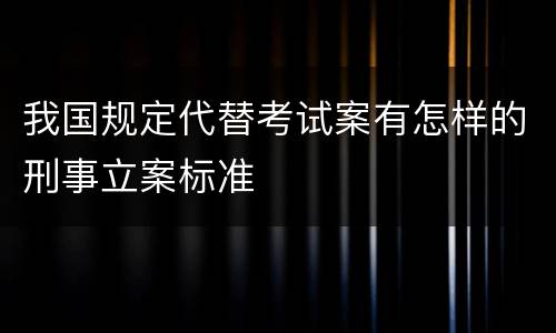 我国规定代替考试案有怎样的刑事立案标准
