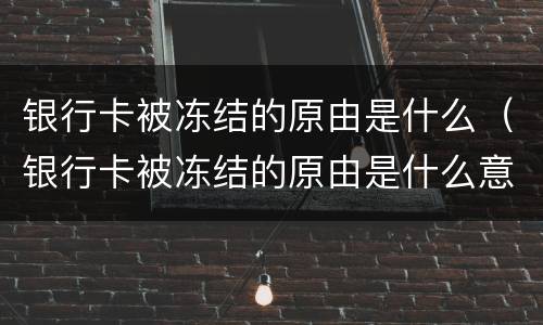 银行卡被冻结的原由是什么（银行卡被冻结的原由是什么意思）