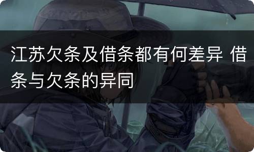 江苏欠条及借条都有何差异 借条与欠条的异同