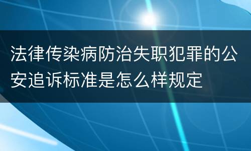 法律传染病防治失职犯罪的公安追诉标准是怎么样规定