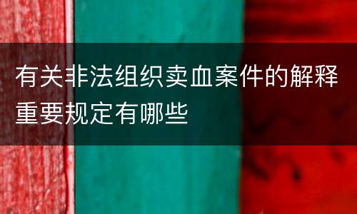 有关非法组织卖血案件的解释重要规定有哪些
