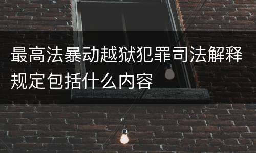 最高法暴动越狱犯罪司法解释规定包括什么内容