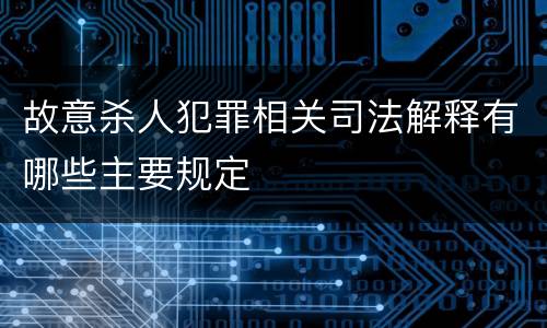 故意杀人犯罪相关司法解释有哪些主要规定