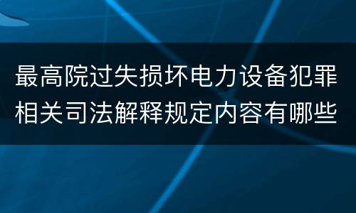 最高院过失损坏电力设备犯罪相关司法解释规定内容有哪些