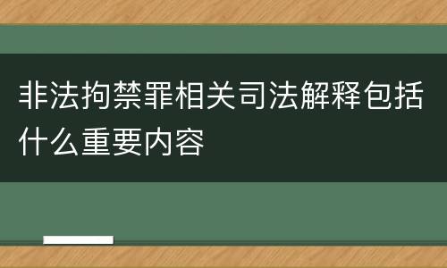 非法拘禁罪相关司法解释包括什么重要内容