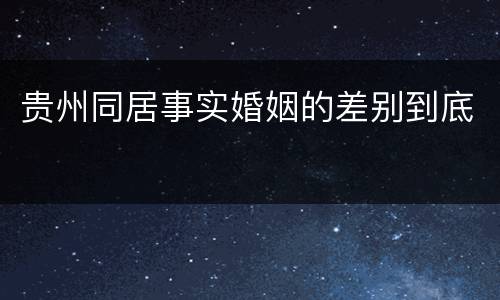 贵州同居事实婚姻的差别到底