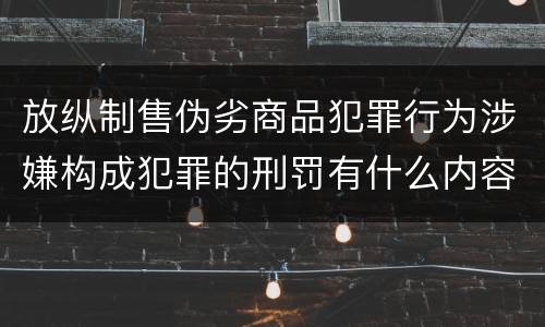 放纵制售伪劣商品犯罪行为涉嫌构成犯罪的刑罚有什么内容