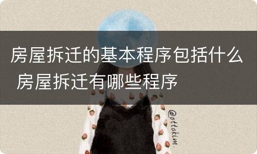 房屋拆迁的基本程序包括什么 房屋拆迁有哪些程序