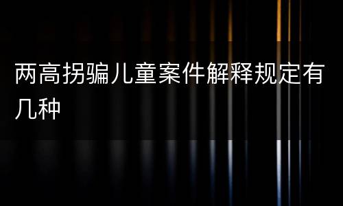 两高拐骗儿童案件解释规定有几种