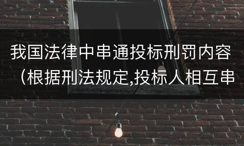 我国法律中串通投标刑罚内容（根据刑法规定,投标人相互串通投标）