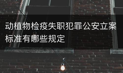 动植物检疫失职犯罪公安立案标准有哪些规定