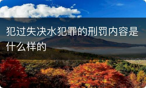 犯过失决水犯罪的刑罚内容是什么样的