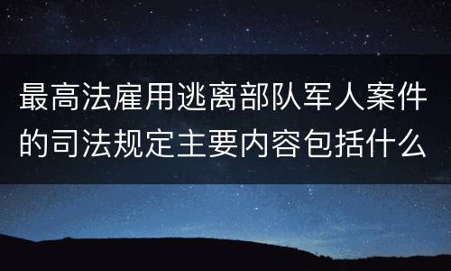 最高法雇用逃离部队军人案件的司法规定主要内容包括什么